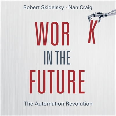 Work in the Future: The Automation Revolution By Teri Schnaubelt (Read by), Robert Skidelsky (Editor), Robert Skidelsky Cover Image