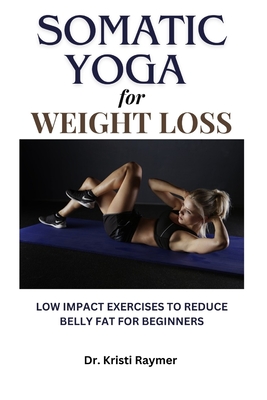 Somatic Yoga for Weight Loss: Low Impact Exercises To Reduce Belly Fat For  Beginners. Calm Anxiety & Relief Stress (Paperback)