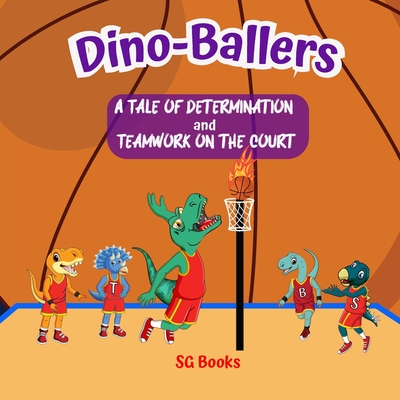 Dino-Ballers: A Tale of Determination and Teamwork on the Court By Sg Books Cover Image
