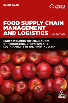 Food Supply Chain Management and Logistics: Understanding the Challenges of Production, Operation and Sustainability in the Food Industry By Samir Dani Cover Image