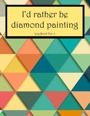I'd Rather Be Diamond Painting Log Book Vol. 5: 8.5x11 100-Page Guided  Prompt Project Tracker (Paperback)