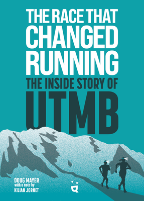 The Race That Changed Running: The Inside Story of Utmb Cover Image