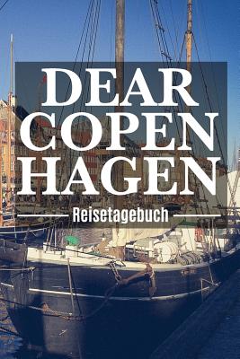 Dear Copenhagen Reisetagebuch: Kopenhagen Reisetagebuch zum Selberschreiben & Gestalten von Erinnerungen, Notizen in Dänemark als Reisegeschenk/Absch Cover Image