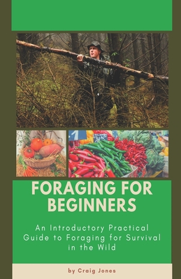 Foraging for Beginners: A Practical Guide to Foraging for Survival in the Wild By Craig Jones Cover Image