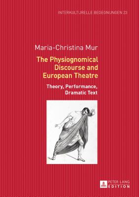 The Physiognomical Discourse and European Theatre: Theory, Performance, Dramatic Text (Interkulturelle Begegnungen. Studien Zum Literatur- Und Kult #23) By Michael Dallapiazza (Other), Maria-Christina Mur Cover Image