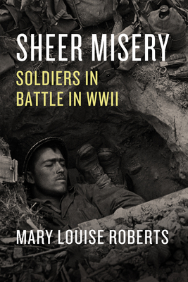 Sheer Misery: Soldiers in Battle in WWII Cover Image