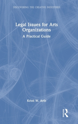 Legal Issues for Arts Organizations: A Practical Guide (Discovering the Creative Industries)