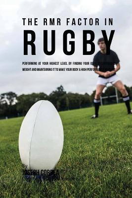 The RMR Factor in Rugby: Performing At Your Highest Level by Finding Your Ideal Performance Weight and Maintaining It to Make Your Body a High Cover Image