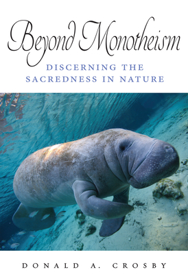 Beyond Monotheism: Discerning the Sacredness in Nature By Donald A. Crosby Cover Image