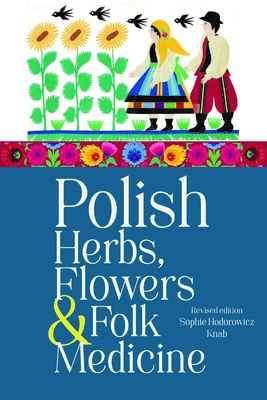 Polish Herbs, Flowers & Folk Medicine: Revised Edition By Sophie Hodorowicz Knab Cover Image