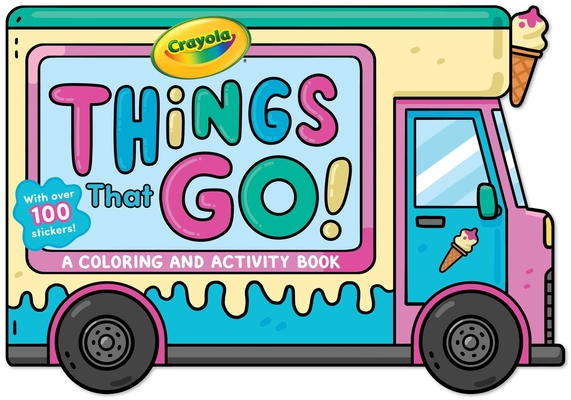 Crayola: Things That Go! (A Crayola Ice Cream Truck-Shaped Coloring & Activity Book for Kids with Over 100 Stickers) (Crayola/BuzzPop)