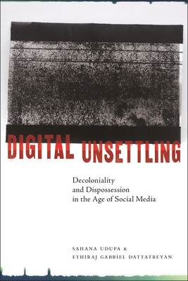 Digital Unsettling: Decoloniality and Dispossession in the Age of Social Media (Critical Cultural Communication) Cover Image