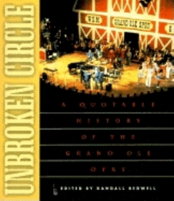 Unbroken Circle: A Quotable History of the Grand OLE Opry By Randall J. Bedwell (Editor) Cover Image