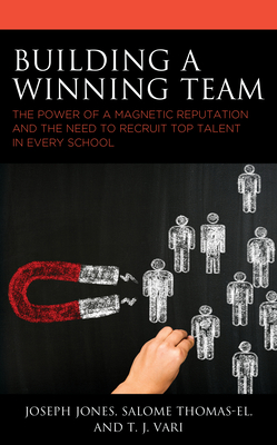 Building a Winning Team: The Power of a Magnetic Reputation and The Need to Recruit Top Talent in Every School By Joseph Jones, Salome Thomas-El, T. J. Vari Cover Image