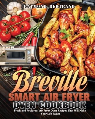 Breville Smart Air Fryer Oven Cookbook: Fresh and Foolproof Air Fryer Oven Recipes That Will Make Your Life Easier Cover Image