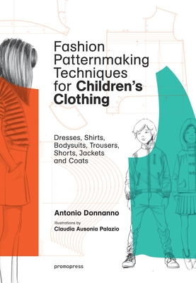 Fashion Patternmaking Techniques for Children's Clothing: Dresses, Shirts, Bodysuits, Trousers, Jackets and Coats Cover Image