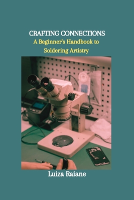 Crafting Connections: A Beginner's Handbook to Soldering Artistry Cover Image