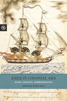 Exile in Colonial Asia: Kings, Convicts, Commemoration (Perspectives on the Global Past)
