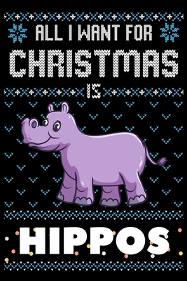 All I Want For Christmas Is Hippos: Hippos lovers Appreciation gifts for Xmas, Funny Hippos Christmas Notebook / Thanksgiving & Christmas Gift By Amazing Winter Press Cover Image