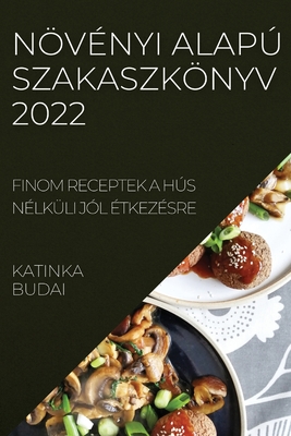Növényi Alapú Szakaszkönyv 2022: Finom Receptek a Hús Nélküli Jól Étkezésre By Katinka Budai Cover Image
