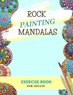 Rock Painting Mandalas Exercise Book for Adults: Mandala dotting how to - The Art of Stone Painting - For Woman and Men - Dot Painting By Emma Wahl Cover Image