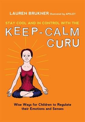 Stay Cool and in Control with the Keep-Calm Guru: Wise Ways for Children to Regulate Their Emotions and Senses Cover Image