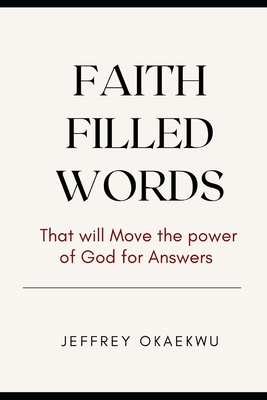Faith Filled Words: That Will Move the Power of God for Answers By Jeffrey Okaekwu Cover Image