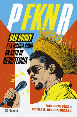 P Fkn R: Bad Bunny Y La Música Como Un Acto de Resistencia / P Fkn R: How Bad Bunny Became the Global Voice of Puerto Rican Resistance By Vanessa Díaz, Petra R. Rivera-Rideau, Matthew Tauch (Illustrator) Cover Image