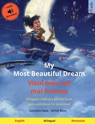 My Most Beautiful Dream - Visul meu cel mai frumos (English - Romanian): Bilingual children's picture book, with audiobook for download By Cornelia Haas (Illustrator), Ulrich Renz, Bianca Roiban (Translator) Cover Image