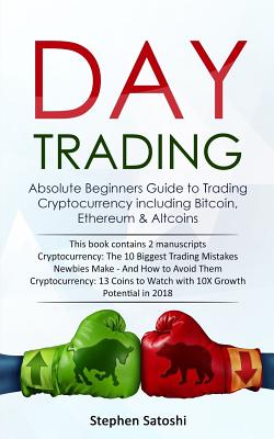 Day Trading 2 Manuscripts Absolute Beginners Guide To Trading Cryptocurrency Including Bitcoin Ethereum Altcoins Paperback Sundog Books