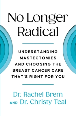 No Longer Radical: Understanding Mastectomies and Choosing the Breast Cancer Care That's Right For You By Dr Rachel Brem, Dr Christy Teal Cover Image