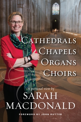 Cathedrals, Chapels, Organs, Choirs By Sarah E. MacDonald, John Rutter (Foreword by), Nick Rutter (Photographer) Cover Image