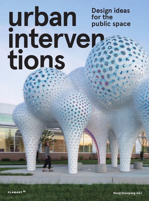 Urban Interventions: Design Ideas for the Public Space By Wang Shaoqiang (Editor) Cover Image
