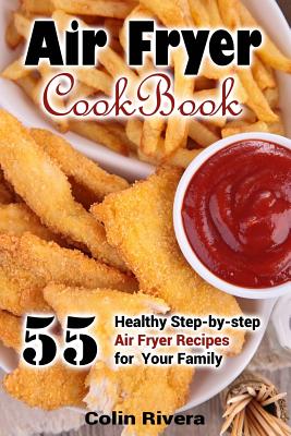 Air Fryer Cookbook: 55 Healthy Step-by-step Air Fryer Recipes For your Family Cover Image