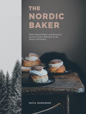 The Nordic Baker: Plant-Based Bakes and Seasonal Stories from a Kitchen in the Heart of Sweden Cover Image