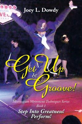 Get Up and Groove!: Step Into Greatness (Perform) By Joey L. Dowdy Cover Image