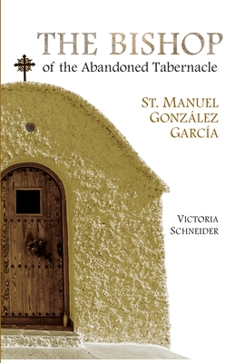 The Bishop of the Abandoned Tabernacle: Saint Manuel Gonzalez Garcia Cover Image