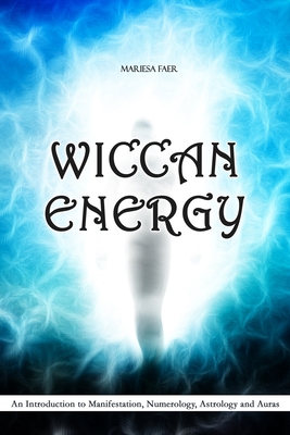 Wiccan Energy: An Introduction to Manifestation, Numerology, Astrology and Auras By Mariesa Faer Cover Image