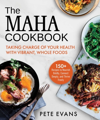 The MAHA Cookbook: Taking Charge of Your Health with Vibrant, Whole Foods By Pete Evans Cover Image