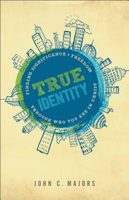 True Identity: Finding Significance and Freedom Through Who You Are in Christ Cover Image