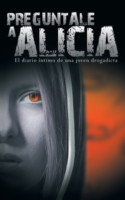 Preguntale a Alicia: El Diario Intimo de Una Joven Drogadicta Cover Image