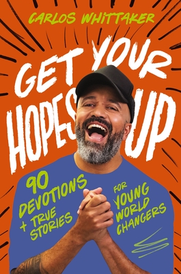 Get Your Hopes Up: 90 Devotions and True Stories for Young World Changers Cover Image