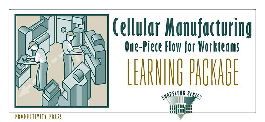 Cellular Manufacturing Learning Package: One-Piece Flow for Work Teams Learning Package [With 6 Copies (5 Celluar Manufacturing, 1 One Piece...) and L (Shopfloor)