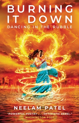 Burning It Down: Dancing in the Rubble By Neelam Patel Cover Image