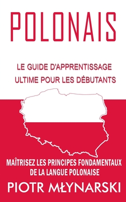 Polonais: Le Guide D'apprentissage Ultime Pour Les Débutants: Maîtrisez Les Principes Fondamentaux De La Langue Polonaise Cover Image