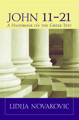 John 11-21: A Handbook on the Greek Text (Baylor Handbook on the Greek New Testament) By Lidija Novakovic Cover Image