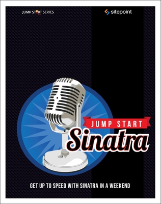 Jump Start Sinatra: Get Up to Speed with Sinatra in a Weekend Cover Image