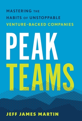 Peak Teams: Mastering the Habits of Unstoppable Venture-Backed Companies Cover Image