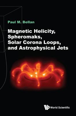 Magnetic Helicity, Spheromaks, Solar Corona Loops, and Astrophysical Jets Cover Image
