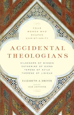 Accidental Theologians: Four Women Who Shaped Christianity By Elizabeth A. Dreyer, Joan Chittister (Foreword by) Cover Image